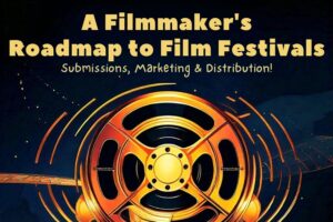 A Filmmaker's Roadmap to Film Festivals, Submissions, Marketing & Distribution.