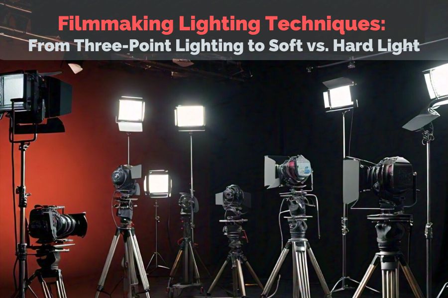 Filmmaking Lighting Techniques: From Three-Point Lighting to Soft vs. Hard Light 2024