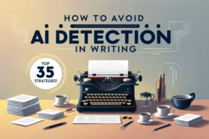 How to Avoid AI Detection in Writing Top 35 Strategies!