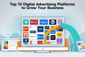 Top 10 Digital Advertising Platforms to Grow Your Business